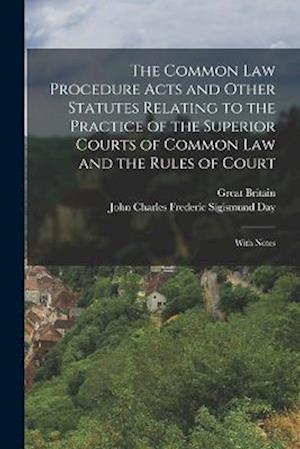 The Common Law Procedure Acts and Other Statutes Relating to the Practice of the Superior Courts of Common Law and the Rules of Court: With Notes