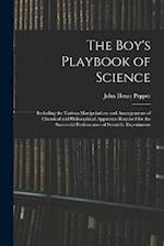 The Boy's Playbook of Science: Including the Various Manipulations and Arrangements of Chemical and Philosophical Apparatus Required for the Successfu