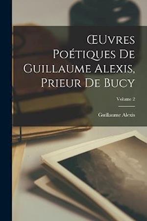 OEuvres Poétiques De Guillaume Alexis, Prieur De Bucy; Volume 2