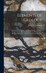 Elements of Geology: Including Fossil Botany and Palaeontology : A Popular Treatise On the Most Interesting Parts of the Science : Designed for the Us