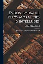 English Miracle Plays, Moralities & Interludes: Specimens of the Pre-Elizabethan Drama, Ed 