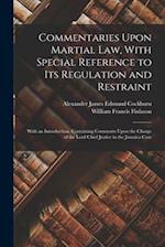 Commentaries Upon Martial Law, With Special Reference to Its Regulation and Restraint: With an Introduction, Containing Comments Upon the Charge of th