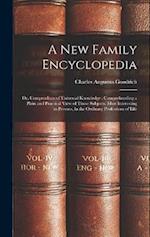 A New Family Encyclopedia: Or, Compendium of Universal Knowledge : Comprehending a Plain and Practical View of Those Subjects, Most Interesting to Per