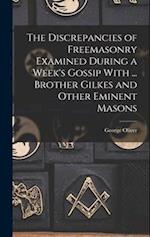 The Discrepancies of Freemasonry Examined During a Week's Gossip With ... Brother Gilkes and Other Eminent Masons 