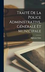 Traité De La Police Administrative, Générale Et Municipale