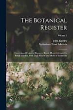 The Botanical Register: Consisting of Coloured Figures of Exotic Plants Cultivated in British Gardens With Their History and Mode of Treatment; Volume