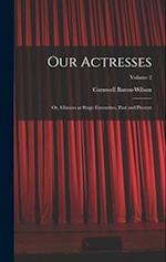 Our Actresses: Or, Glances at Stage Favourites, Past and Present; Volume 2 