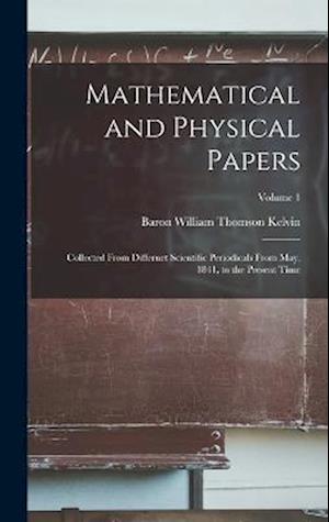 Mathematical and Physical Papers: Collected From Differnet Scientific Periodicals From May, 1841, to the Present Time; Volume 1