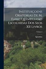 Instituiçoens Oratorias De M. Fabio Quintiliano Escolhidas Dos Seos XII Livros; Volume 2