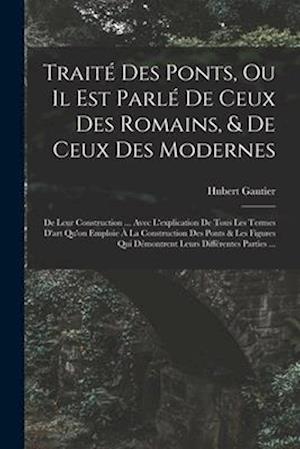 Traité Des Ponts, Ou Il Est Parlé De Ceux Des Romains, & De Ceux Des Modernes