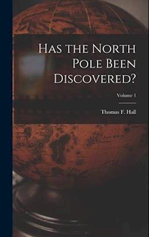 Has the North Pole Been Discovered?; Volume 1