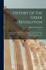 History of the Greek Revolution: Compiled From Official Documents of the Greek Government, Sketches of the War in Greece, by Philip James Green ... an