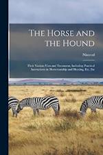 The Horse and the Hound: Their Various Uses and Treatment, Including Practical Instructions in Horsemanship and Hunting, Etc. Etc 