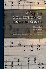 A Select Collection of English Songs: Drinking-Songs. Miscellaneous Songs. Ancient Ballads 