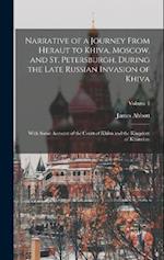 Narrative of a Journey From Heraut to Khiva, Moscow, and St. Petersburgh, During the Late Russian Invasion of Khiva: With Some Account of the Court of