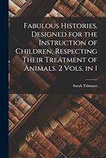 Fabulous Histories. Designed for the Instruction of Children, Respecting Their Treatment of Animals. 2 Vols. in 1 