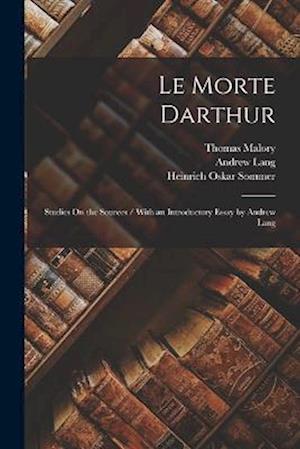 Le Morte Darthur: Studies On the Sources / With an Introductory Essay by Andrew Lang