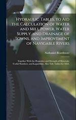 Hydraulic Tables, to Aid the Calculation of Water and Mill Power, Water Supply, and Drainage of Towns, and Improvement of Navigable Rivers: Together W