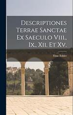 Descriptiones Terrae Sanctae Ex Saeculo Viii., Ix., Xii. Et Xv.