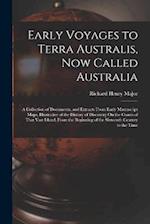 Early Voyages to Terra Australis, Now Called Australia: A Collection of Documents, and Extracts From Early Manuscript Maps, Illustrative of the Histor