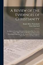 A Review of the Evidences of Christianity: In a Series of Lectures, Delivered in Broadway Hall, New York, August, 1829. to Which Is Prefixed, an Extra