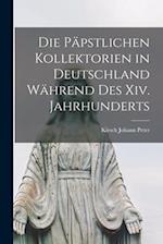 Die Päpstlichen Kollektorien in Deutschland Während Des Xiv. Jahrhunderts