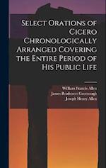 Select Orations of Cicero Chronologically Arranged Covering the Entire Period of His Public Life