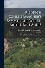 Friedrich Schleiermacher's Sammtliche Werke. Abth. 1, Bd. 1-8, 11-13; Abth. Ii, Bd. 1-10; Abth. Iii, Achter Band