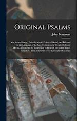 Original Psalms: Or, Sacred Songs, Taken From the Psalms of David, and Imitated in the Language of the New Testament, in Twenty Different Metres, Adap