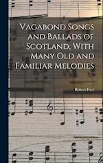 Vagabond Songs and Ballads of Scotland, With Many Old and Familiar Melodies 