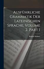 Ausführliche Grammatik Der Lateinischen Sprache, Volume 2, part 1
