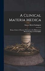 A Clinical Materia Medica: Being a Course of Lectures Delivered at the Hahnemann Medical College of Philadelphia 