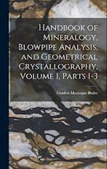 Handbook of Mineralogy, Blowpipe Analysis, and Geometrical Crystallography, Volume 1, parts 1-3 