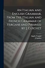An Italian and English Grammar, From the Italian and French Grammar of Vergani and Piranesi by J. Guichet 