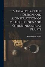 A Treatise On the Design and Construction of Mill Buildings and Other Industrial Plants 