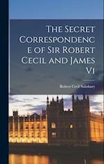 The Secret Correspondence of Sir Robert Cecil and James Vi 
