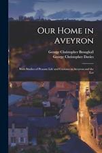 Our Home in Aveyron: With Studies of Peasant Life and Customs in Aveyron and the Lot 