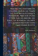 Résumé De L'histoire De L'égypte Depuis Les Temps Les Plus Reculés Jusqu'à Nos Jours, Précedé D'une Étude Sur Les Moeurs, Les Idées, Les Sciences, Les