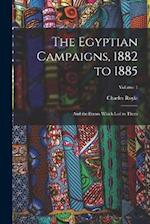 The Egyptian Campaigns, 1882 to 1885: And the Events Which Led to Them; Volume 1 