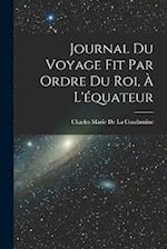 Journal Du Voyage Fit Par Ordre Du Roi, À L'équateur