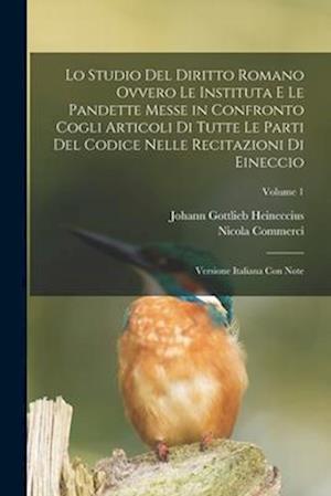 Lo Studio Del Diritto Romano Ovvero Le Instituta E Le Pandette Messe in Confronto Cogli Articoli Di Tutte Le Parti Del Codice Nelle Recitazioni Di Ein