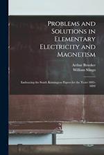 Problems and Solutions in Elementary Electricity and Magnetism: Embracing the South Kensington Papers for the Years 1885-1894 
