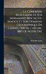 ... La Confrérie Musulmane Di Sîdi Mohammed Ben 'alî Es-Senoûsî Et Son Domaine Géographique En L'année 1300 De L'hégire, 1883 De Notre Ère 