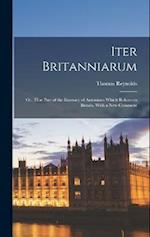 Iter Britanniarum; Or, That Part of the Itinerary of Antoninus Which Relates to Britain, With a New Comment 