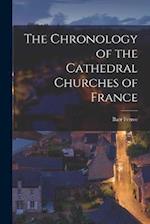 The Chronology of the Cathedral Churches of France 