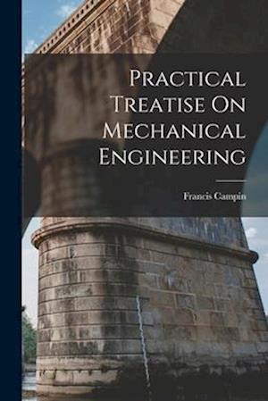 Practical Treatise On Mechanical Engineering