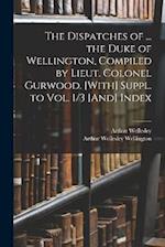 The Dispatches of ... the Duke of Wellington, Compiled by Lieut. Colonel Gurwood. [With] Suppl. to Vol. 1/3 [And] Index 