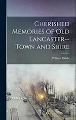 Cherished Memories of Old Lancaster--Town and Shire 