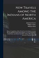 New Travels Among the Indians of North America: Being a Compilation, Taken Partly From the Communications Already Published, Of Lewis and Clark, to th