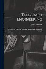 Telegraph Engineering: A Manual for Practicing Telegraph Engineers and Engineering Students 